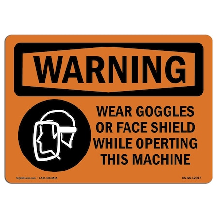 OSHA WARNING Sign, Wear Goggles Face Shield Operating Machine, 18in X 12in Decal